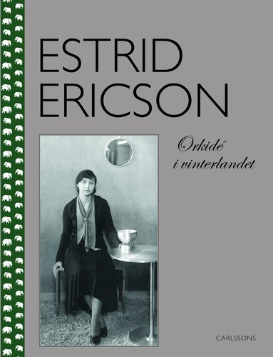Monica Boman, Monica Eriksson, Margareta Lindahl Åkerman, Kristina Wängberg-Eriksson - Estrid Ericson : orkidé i vinterlandet, Inbunden