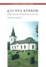 Jakob Lindblad - 470 nya kyrkor : bidrag till Sveriges arkitekturhistoria 1850-1890, Häftad