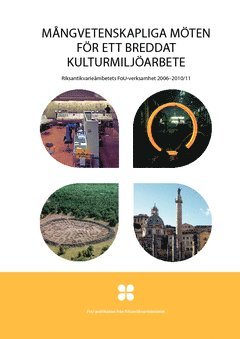 Mångvetenskapliga möten för ett breddat kulturmiljöarbeta : riksantikvarieämbetets FoU-verksamhet 2006-2010/11 1