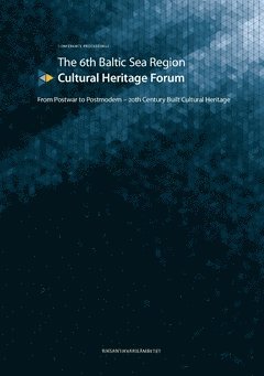 bokomslag The 6th Baltic Sea Region Cultural Heritage Forum : From Postwar to Postmodern