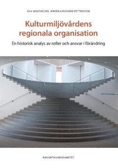 Richard Pettersson, Ola Wolfhechel Jensen - Kulturmiljövårdens regionala organisation : en historisk analys av roller och ansvar i förändring, Häftad