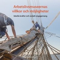 bokomslag Arbetslivsmuseernas villkor och möjligheter : ideella krafter och socialt engagemang