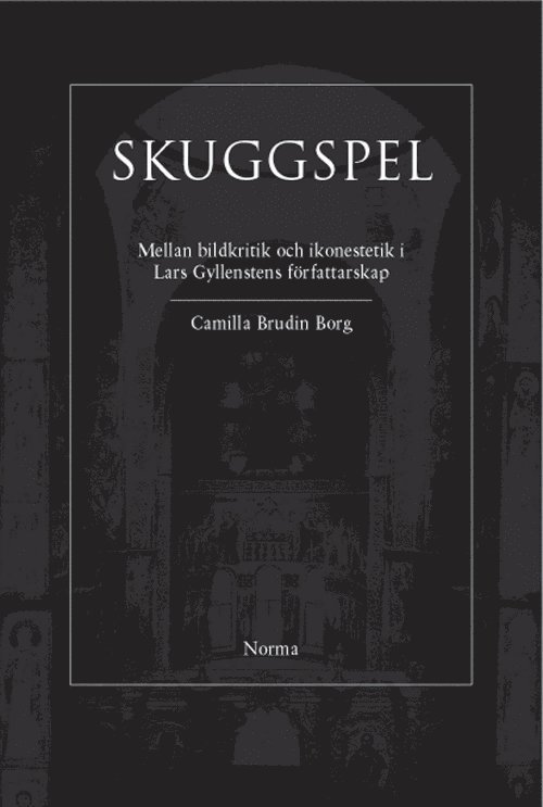 Camilla Brudin Borg - Skuggspel : mellan bildkritik och ikonestetik i Lars Gyllenstens författars, Inbunden