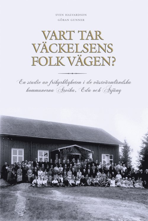 Vart tar väckelsens folk vägen? : en studie av frikyrkligheten i de västvärmländska kommunerna Arvika, Eda och Årjäng