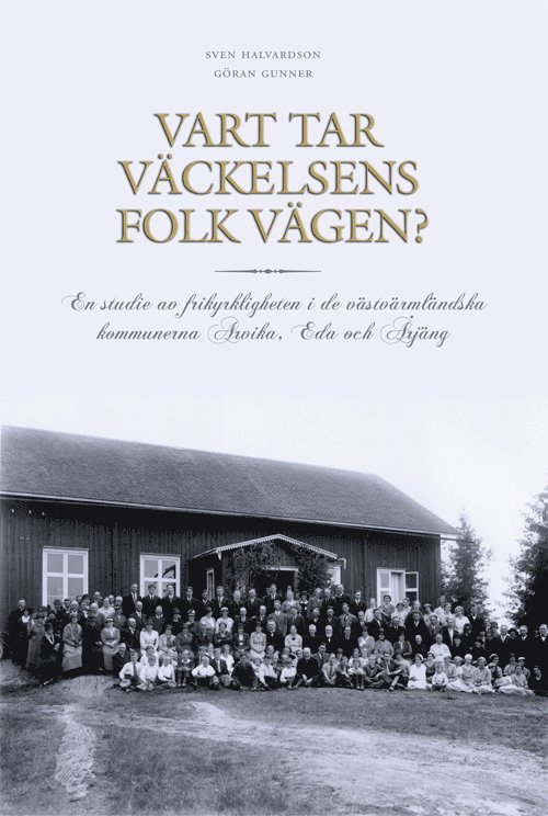 Vart tar väckelsens folk vägen? : en studie av frikyrkligheten i de västvärmländska kommunerna Arvika, Eda och Årjäng 1