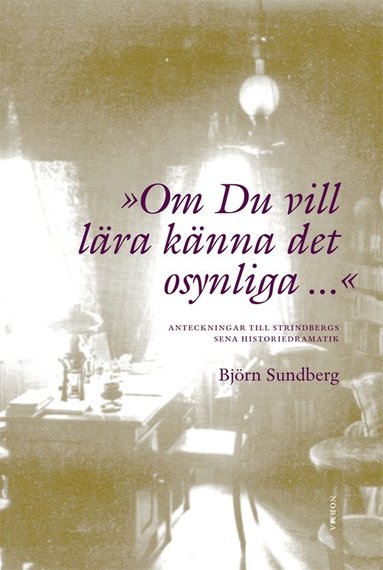 bokomslag "Om du vill lära känna det osynliga..." : anteckningar till Strindbergs sena historiedramatik