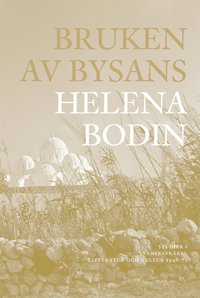bokomslag Bruken av Bysans : studier i svenskspråkig litteratur och kultur 1948-71