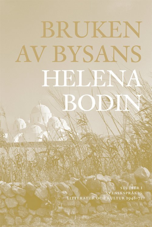 Bruken av Bysans : studier i svenskspråkig litteratur och kultur 1948-71 1