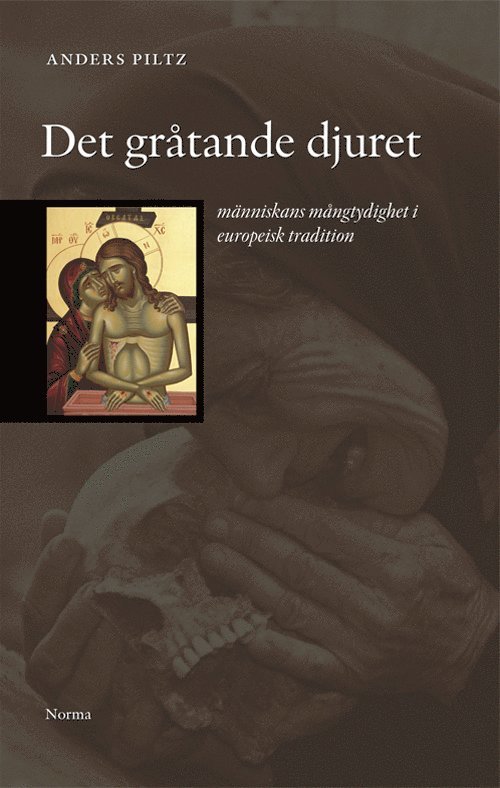 Anders Piltz - Det gråtande djuret : människans mångtydighet i europeisk tradition, Häftad