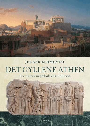 Jerker Blomqvist - Det gyllene Athen : sex texter om grekisk kulturhistoria, Inbunden