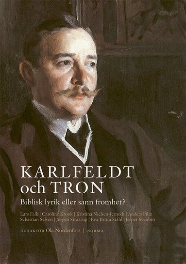 Lars Falk, Caroline Krook, Kristina Nielsen-Jerneck, Ola Nordenfors, Anders Piltz, Sebastian Selvén, Jørgen Straarup, Eva-Britta Ståhl, Jesper Svenbro - Karlfeldt och tron : biblisk lyrik eller sann fromhet?, Inbunden