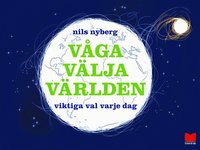 bokomslag Våga välja världen viktiga val varje dag