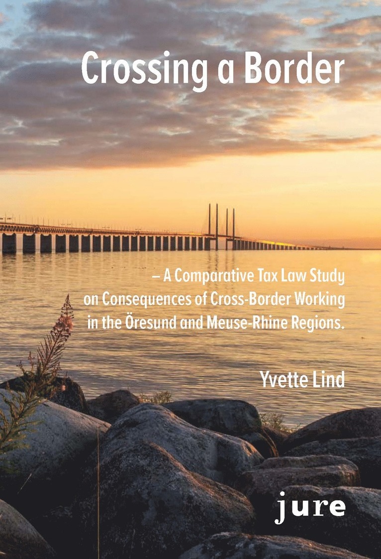 Yvette Lind - Crossing a Border – A Comparative Tax Law Study on Consequences of Cross-Border Working in the Öresund and Meuse-Rhine regions, Häftad