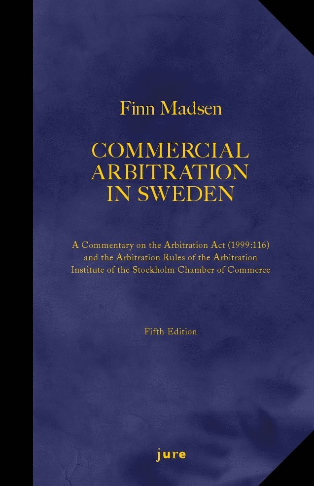 Commercial Arbitration in Sweden - A Commentary on the Arbitration Act (1999:116) and the Arbitration Rules of the Arbitration Institute of the Stockholm Chamber of Commerce 1