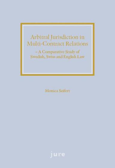 bokomslag Arbitral jurisdiction in multi-contract relations : a comparative study of Swedish, Swiss and English Law