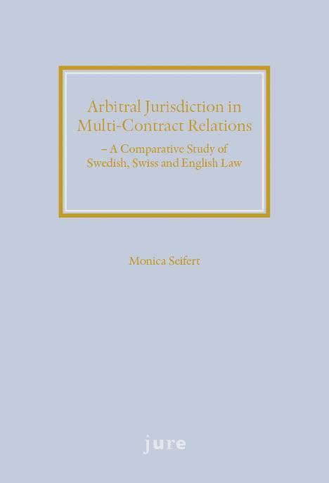 Arbitral jurisdiction in multi-contract relations : a comparative study of Swedish, Swiss and English Law 1