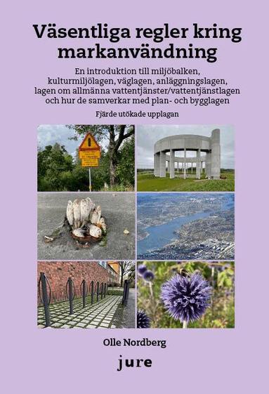 Olle Nordberg - Väsentliga regler kring markanvändning – En introduktion till miljöbalken, kulturmiljölagen, väglagen, anläggningslagen, lagen om allmänna vattentjänster/vattentjänstlagen och hur de samverkar med plan- och bygglagen, Häftad