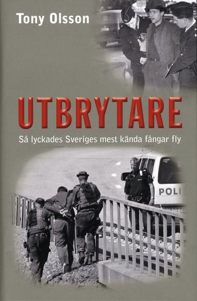 Tony Olsson - Utbrytare : så lyckades Sveriges mest kända fångar fly, Inbunden