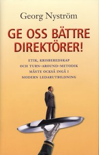 bokomslag Ge oss bättre direktörer! : etik, krisberedskap och turn-around-metodik måste också ingå i modern ledarutbildning