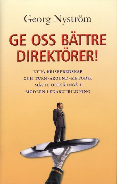 bokomslag Ge oss bättre direktörer! : etik, krisberedskap och turn-around-metodik måste också ingå i modern ledarutbildning