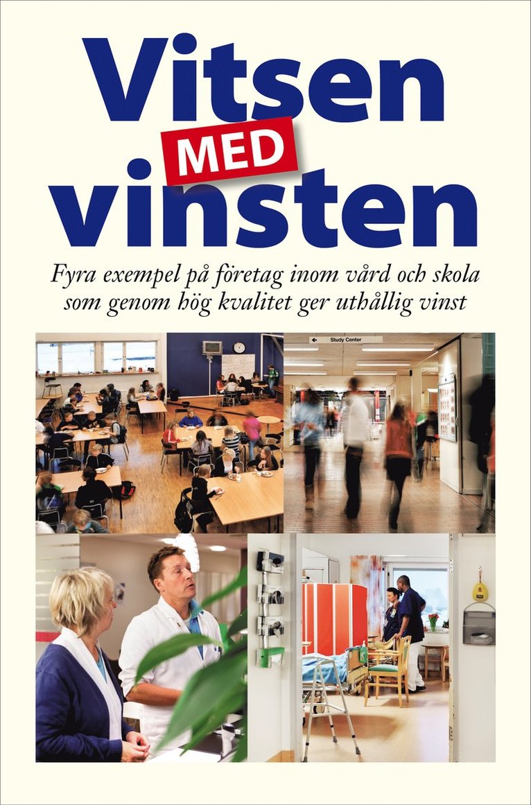 Vitsen med vinsten : fyra exempel på företag inom vård och skola som genom hög kvalitet ger uthållig vinst, Häftad