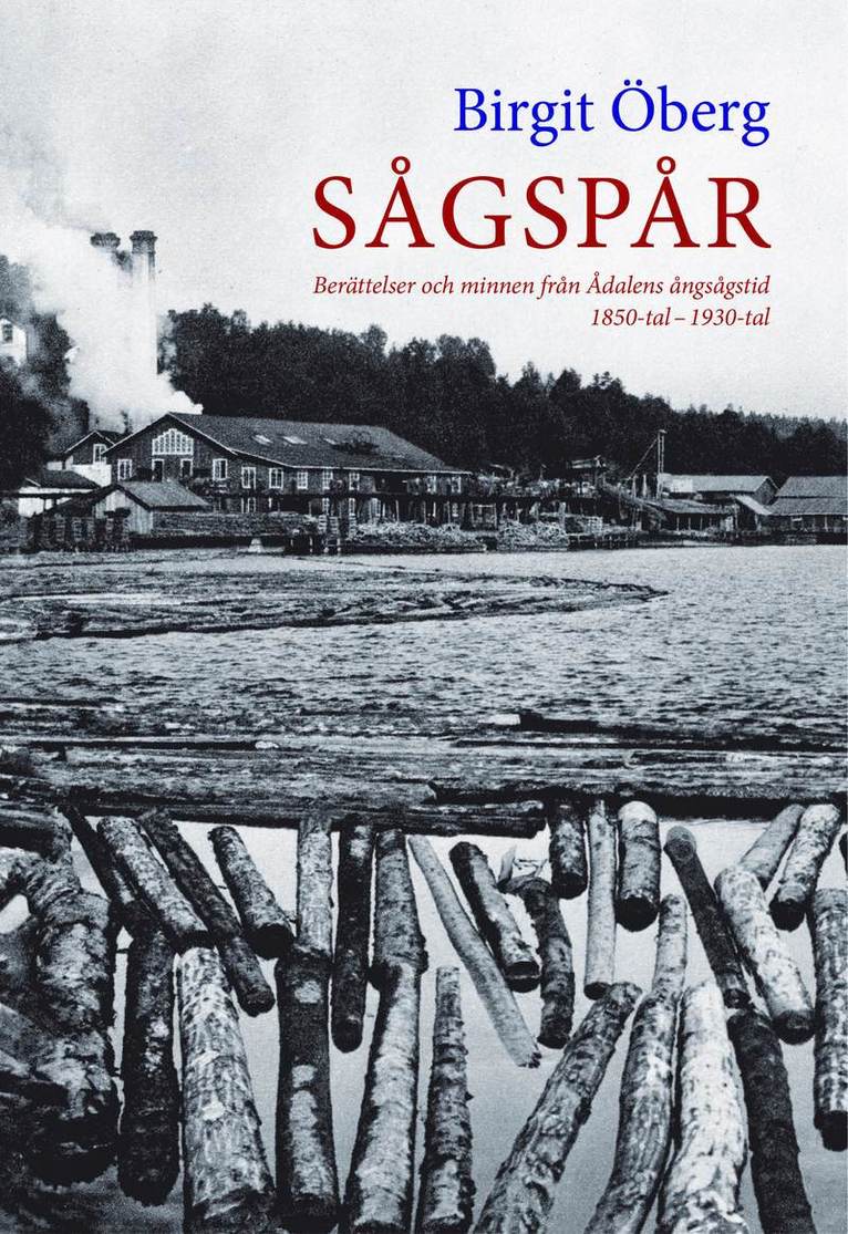 Sågspår : berättelser och minnen från Ådalens ångsångstid 1850-tal - 1930-tal 1