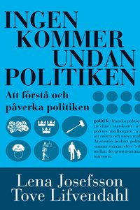 bokomslag Ingen kommer undan politiken : handbok i att förstå och påverka politiken