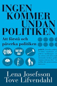 bokomslag Ingen kommer undan politiken : handbok i att förstå och påverka politiken