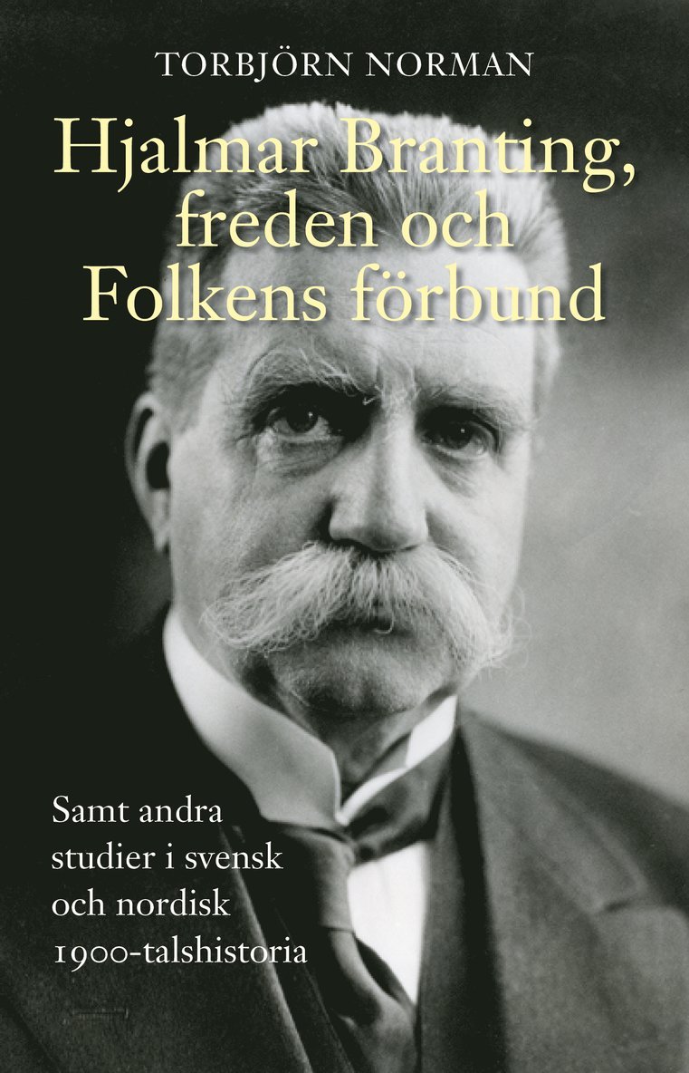 Hjalmar Branting, freden och Folkens förbund samt andra studier i svensk och nordisk 1900-talshistoria 1