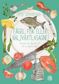 bokomslag Fågel, fisk eller baljväxtlasagne : konsten att göra rätt val och bli en stjärna i köket
