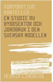 Henrik Lindberg - Korporativa karteller : en studie av byggsektor och jordbruk i den svenska modellen, Häftad