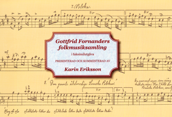 Gottfrid Fornanders folkmusiksamling i faksimilutgåva : presenterad och kommenterad av Karin Eriksson 1
