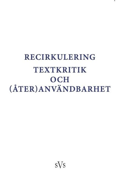Holger Berg, Charlotte Cederbom, Katja Gottlieb, Katrine Baunvig, Krista Stinne Greve Rasmussen, Alexander Isacsson, Klaus Müller-Wille, Ellen Nessheim Wiger, Esbjörn Nyström, Karen Skovgaard-Petersen, Kirsten Vad - Recirkulering : textkritik och (åter)användbarhet, Inbunden
