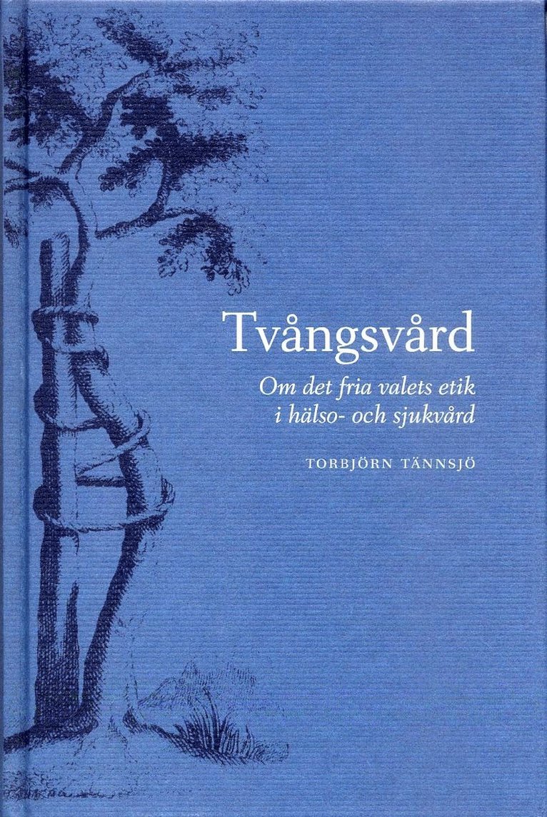 Torbjörn Tännsjö - Tvångsvård - Om det fria valets etik i hälso- och sjukvård, Inbunden