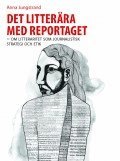 bokomslag Det litterära med reportaget : om litteraritet som journalistisk strategi och etik