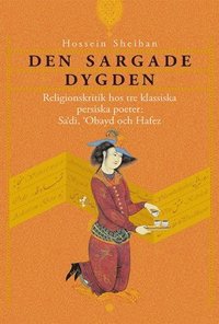 bokomslag Den sargade dygden : religionskritik hos tre klassiska persiska poeter: Sadi, Obayd och Hafez