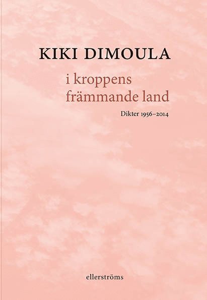 Kiki Dimoula - I kroppens främmande land. Dikter 1956–2014, Häftad