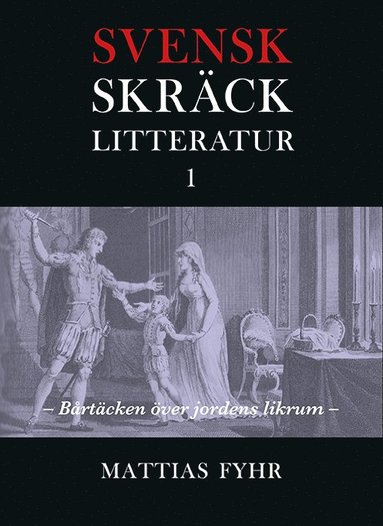 bokomslag Svensk skräcklitteratur 1. Bårtäcken över jordens likrum : från medeltid till 1850-tal