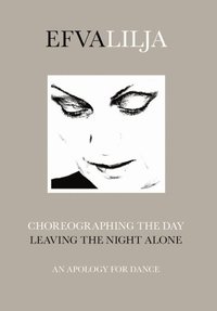 bokomslag Coreographing the day, leaving the night alone : an apology for dance