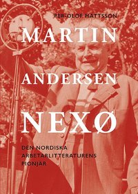 bokomslag Martin Andersen Nexø : den nordiska arbetarlitteraturens pionjör