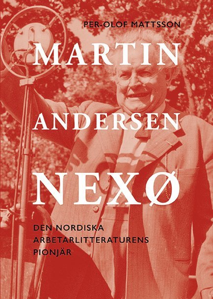 Martin Andersen Nexø : den nordiska arbetarlitteraturens pionjör
