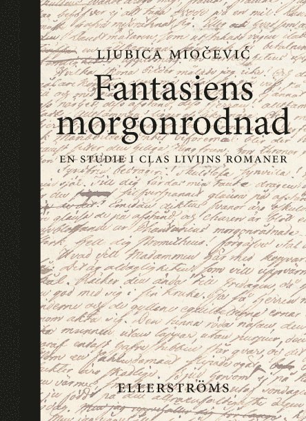 Ljubica Miocevic - Fantasiens morgonrodnad : en studie i Clas Livijns romaner, Inbunden