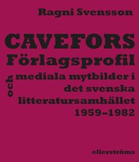 bokomslag Cavefors : förlagsprofil och mediala mytbilder i det svenska litteratursamhället 1959–1982