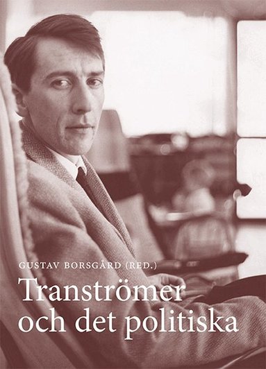 Gustav Borsgård, Ragnar Haake, Annelie Brännström Öhman, Anna Möller Sibelius, Sofia Pulls, Anders Öhman, Maria Jönsson, Anders E Johansson - Tranströmer och det politiska, Häftad