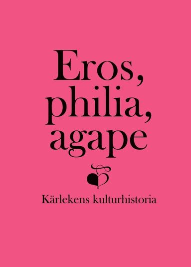 bokomslag Eros, philia, agape : kärlekens kulturhistoria - en vänbok till Inga Sanner