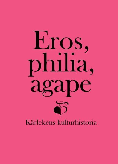 bokomslag Eros, philia, agape : kärlekens kulturhistoria - en vänbok till Inga Sanner