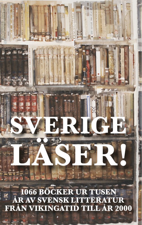 Olof Holm, Kristina Lundgren, Barbro Thomas, Göran Wessberg, Birgitta Wistrand - Sverige läser! : 1066 böcker ur tusen år av svensk litteratur från vikingatid till år 2000, Häftad
