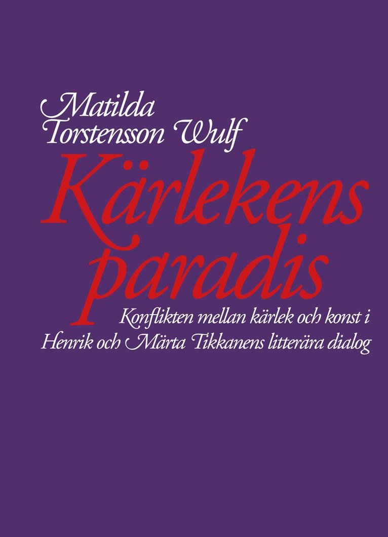 Matilda Torstensson Wulf - Kärlekens paradis. Konflikten mellan kärlek och konst i Henrik och Märta Tikkanens litterära dialog, Häftad