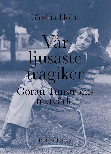 Vår ljusaste tragiker : Göran Tunströms textvärld 1