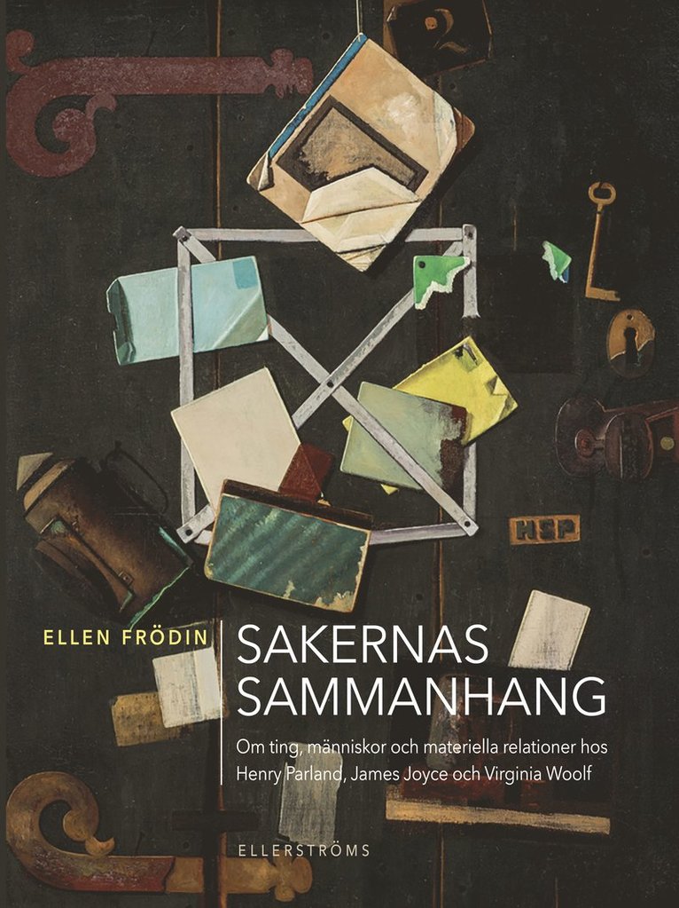 Ellen Frödin - Sakernas sammanhang : om ting, människor och materiella relationer hos Henry Parland, James Joyce och Virginia Woolf, Inbunden